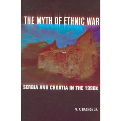 The Myth Of Ethnic War - V. P., Jr. Gagnon