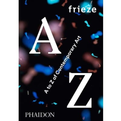 Frieze A To Z Of Contemporary Art