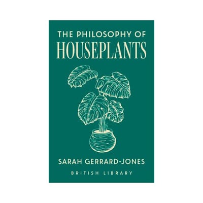 The Philosophy Of Houseplants - British Library Philosophies - Sarah Gerrard-Jones
