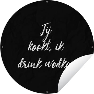 Tuincirkel Quotes - Wodka - Alcohol - Spreuken - Jij kookt, ik drink wodka - 60x60 cm - Ronde Tuinposter - Buiten