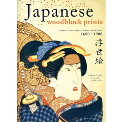 Japanese Woodblock Prints: Artists, Publishers And Masterworks: 1680 - 1900 - Andreas Marks