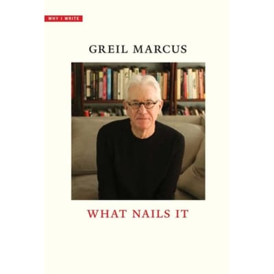 What Nails It - Why I Write - Greil Marcus