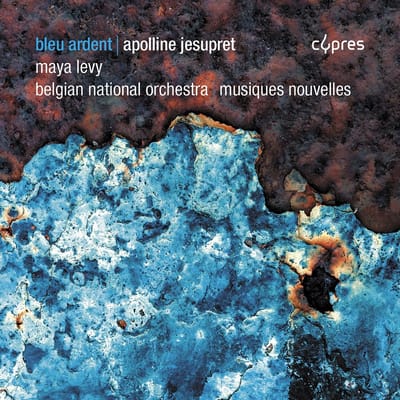 Maya Levy, Apolline Jesupret, Belgium National Orchestra, Jac Van Steen - Jesupret: Bleu Ardent (CD)
