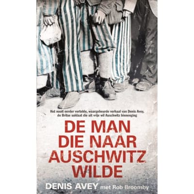 De Man Die Naar Auschwitz Wilde - Denis Avey