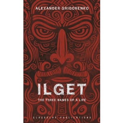Ilget: The Three Names Of A Life - Alexander Grigorenko