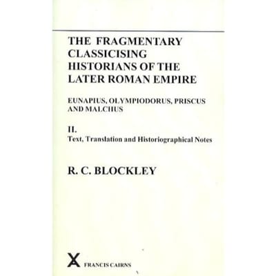 Fragmentary Classicizing Historians Of The Later Roman Empir - Blockley, R C