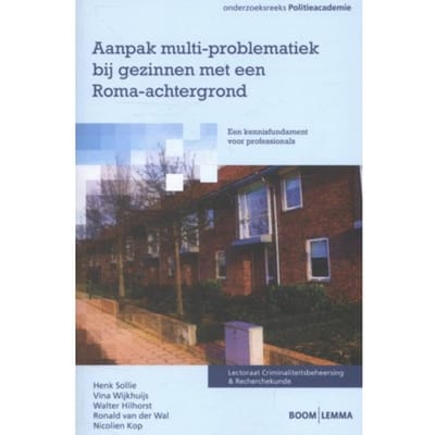 Aanpak Multi-Problematiek Bij Gezinnen Met Een Roma-Achtergrond - Onderzoeksreeks Politieacademie - Henk Sollie