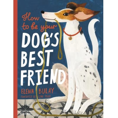 How To Be Your Dog's Best Friend - Elena Bulay