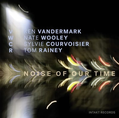 VWCR : Ken Vandermark, Nate Wooley, Sylvie Courvoisier, Tom Rainey - Noise Of Our Time (CD)