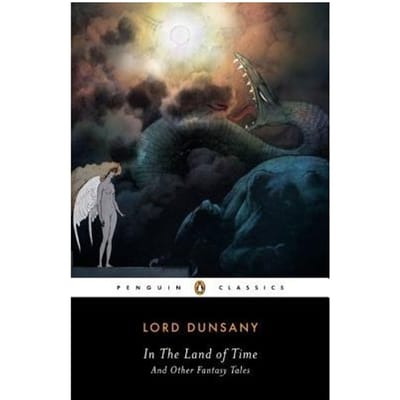 In The Land Of Time, And Other Fantasy Tales - Alfred Dunsany