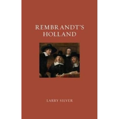 Rembrandt's Holland - Renaissance Lives - Larry Silver