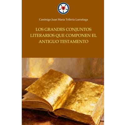 Los Grandes Conjuntos Literarios Que Componen El Antiguo Testamento - Juan María Tellería