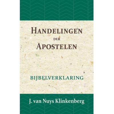 Handelingen Der Apostelen - De Bijbel Door Beknopte Uitbreidingen En Ophelderende - J. van Nuys Klinkenberg