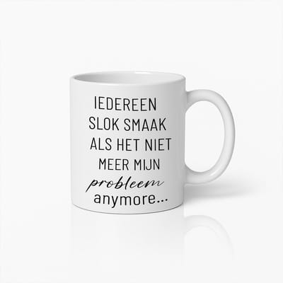 Grappige Quote Koffiemok – Iedereen Slok Smaakt Beter Als Het Niet Meer Mijn Probleem Is – Humor Cadeau Beker