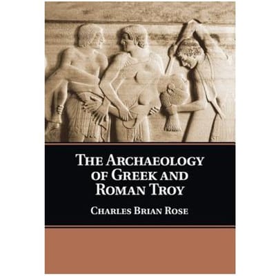 The Archaeology Of Greek And Roman Troy - Rose, Charles Brian (University