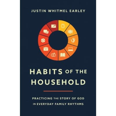 Habits Of The Household - Justin Whitmel Earley
