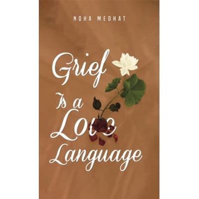 Grief Is A Love Language - Noha Medhat
