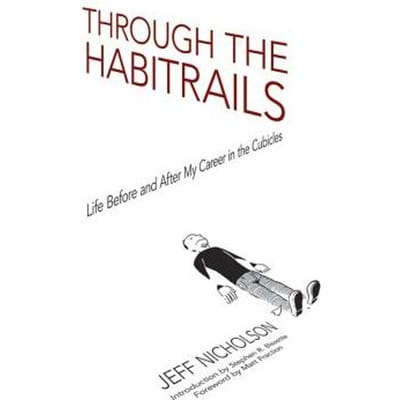 Through The Habitrails: Life Before And After My Career In The Cubicles - Jeff Nicholson