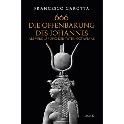 666 Die Offenbarung Des Johannes Als Verklärung Der Taten Octavians - Francesco Carotta