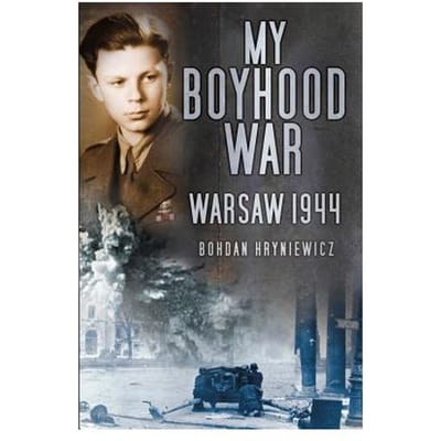 Survivor Of The Warsaw Uprising: My Boyhood War - Bohdan Hryniewicz
