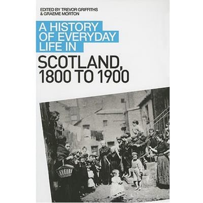 A History Of Everyday Life In Scotland, 1800 To 1900 - Graeme Morton