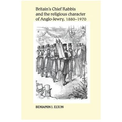Britain's Chief Rabbis And The Religious Character Of Anglo-Jewry, 1880-1970 - Benjamin J. Elton