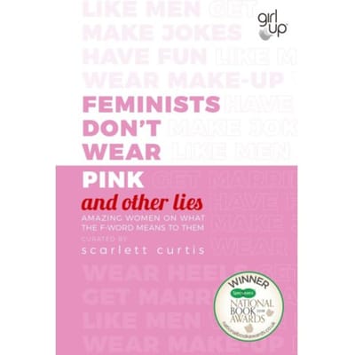 Feminists Don't Wear Pink (And Other Lies) - And Other Lies - Scarlett Curtis