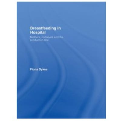 Breastfeeding in hospital : mothers, midwives and the production line