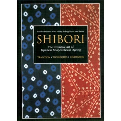 Shibori: The Inventive Art Of Japanese Shaped Resist Dyeing - Yoshiko Iwamoto Wada