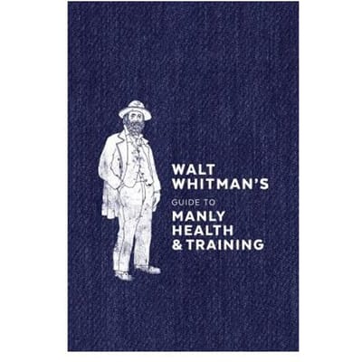 Walt Whitman's Guide To Manly Health And Training - Walt Whitman