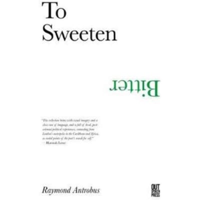 To Sweeten Bitter - Raymond Antrobus