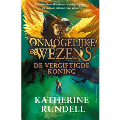 De Vergiftigde Koning - Onmogelijke Wezens - Katherine Rundell