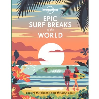 Lonely Planet Epic Surf Breaks Of The World - Lonely Planet Epic Series - Lonely Planet