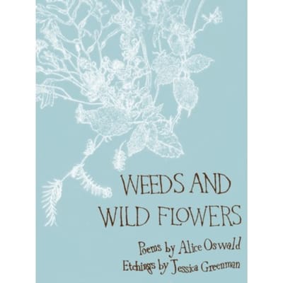 Weeds And Wild Flowers - Alice Oswald