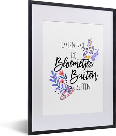 Fotolijst incl. Poster - Quotes - Spreuken - Laten we de bloemetjes buiten zetten - 30x40 cm - Posterlijst