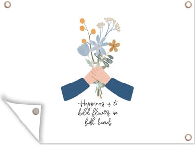 Muurdecoratie buiten Quotes - Spreuken - Happiness is to hold flowers in both hands - 160x120 cm - Tuindoek