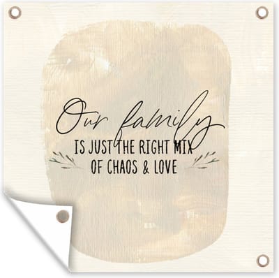 Tuin poster Our family is just the right mix of chaos & love - Quotes - Spreuken - 200x200 cm - Tuindoek