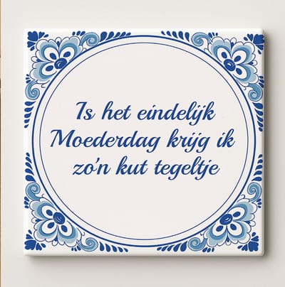 Grappige Moederdag Tegel “Is het eindelijk Moederdag krijg ik zo’n tegel” – 15x15cm Humoristische Delfts Blauwe Cadeautegel voor Mama