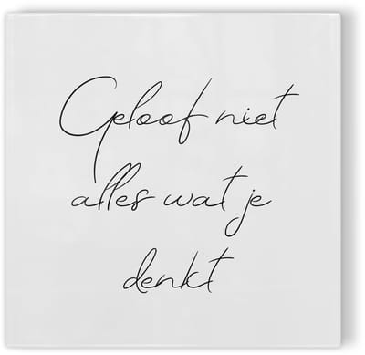 Tegeltje Geloof niet alles wat je denkt - wit zwart - tegeltje inspiratie - tegeltje met tekst