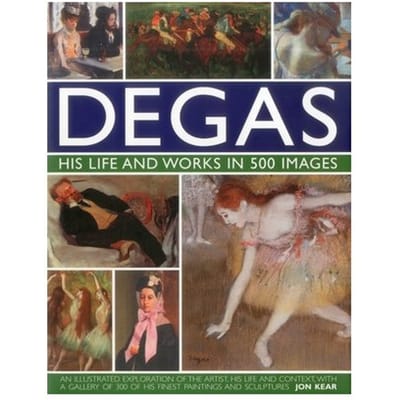 Degas: His Life And Works In 500 Images - Great Artists - Jon Kear