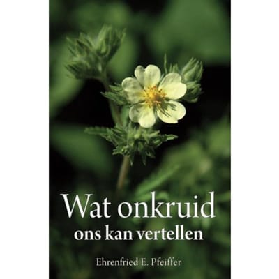Wat Onkruid Ons Kan Vertellen - Ehrenfried E. Pfeiffer