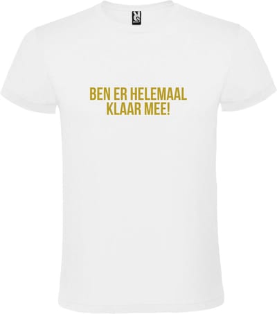 Wit T-shirt ‘BEN ER HELEMAAL KLAAR MEE’ Goud Maat XS
