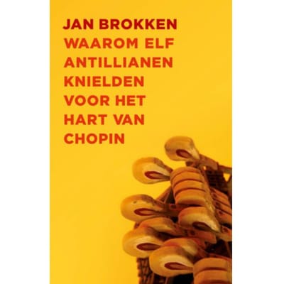 Waarom Elf Antillianen Knielden Voor Het Hart Van Chopin - Jan Brokken