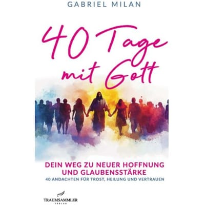 40 Tage Mit Gott: Dein Weg Zu Neuer Hoffnung: Tägliche Botschaften Mit Bibelzitaten Für - Gabriel Milan