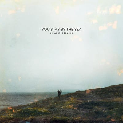 You Stay By The Sea - Axel Flovent