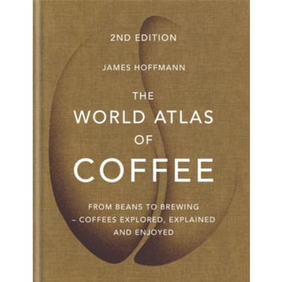 The World Atlas Of Coffee - World Atlas Of - James Hoffmann