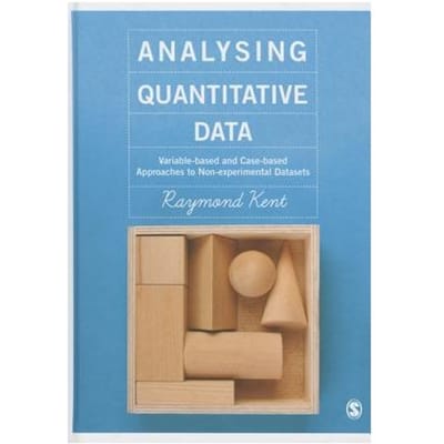 Analysing Quantitative Data: Variable-Based And Case-Based Approaches To Non-Experimental Datasets - Kent