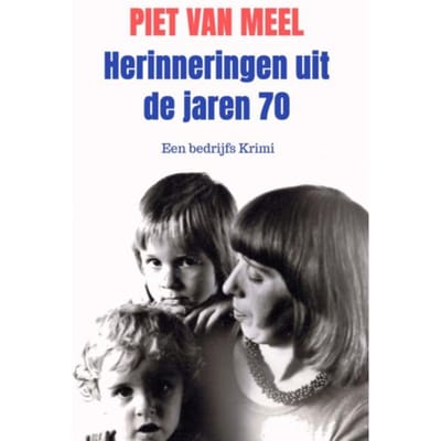 Herinneringen Uit De Jaren 70 - Piet Van Meel