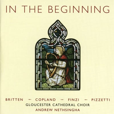 Gloucester Cathedral Choir, Andrew Nethsingha - In The Beginning: Music By Britten, Finzi, Copland, Pizzetti (CD)