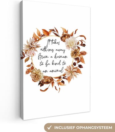 Canvas Schilderij Quotes - Spreuken - It takes nothing away from a human to be kind to an animal - Dieren - 20x30 cm - Wanddecoratie